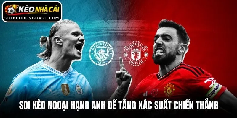 Soi kèo Ngoại hạng Anh để tăng xác suất chiến thắng