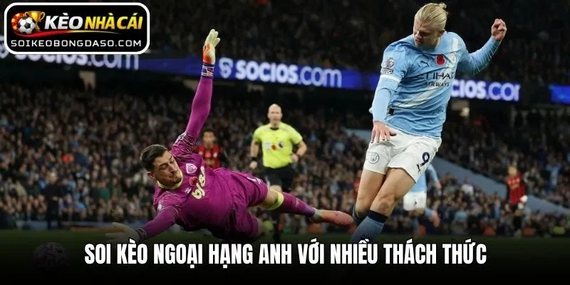 Soi kèo Ngoại hạng Anh với nhiều thách thức