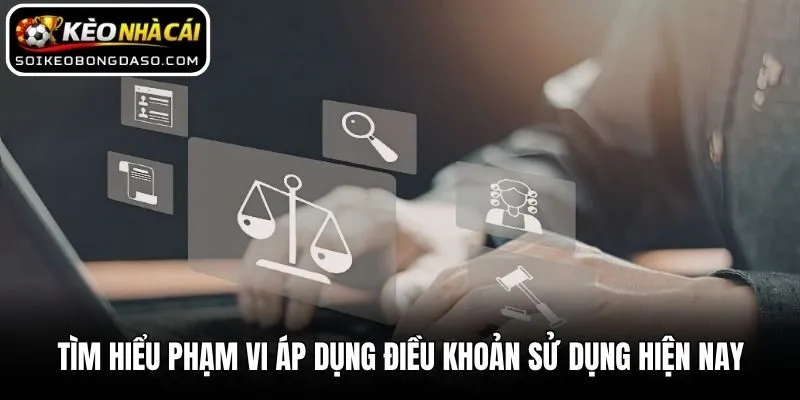 Điều Khoản Sử Dụng 2 Tìm hiểu phạm vi áp dụng điều khoản sử dụng hiện nay